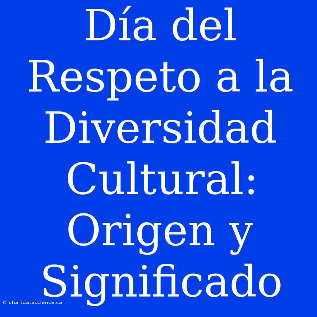 Día Del Respeto A La Diversidad Cultural: Origen Y Significado