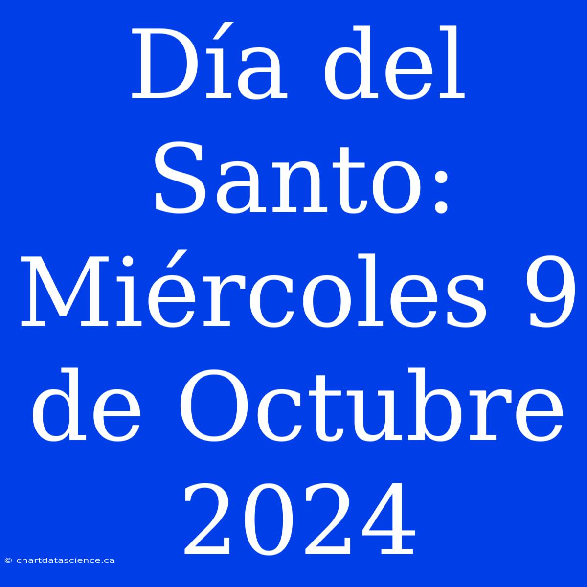 Día Del Santo: Miércoles 9 De Octubre 2024