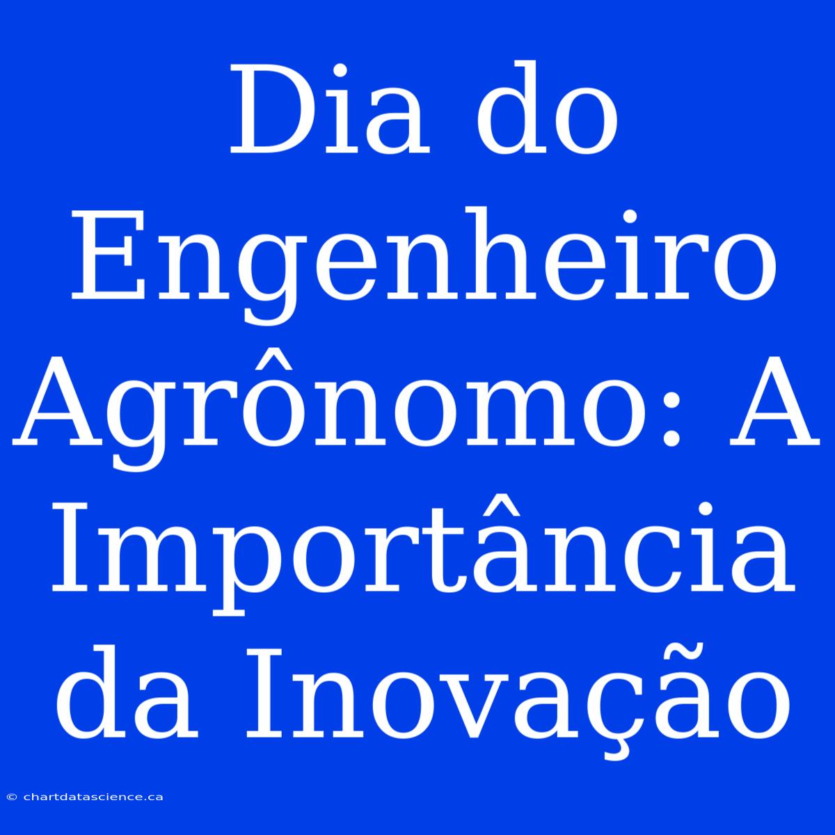 Dia Do Engenheiro Agrônomo: A Importância Da Inovação