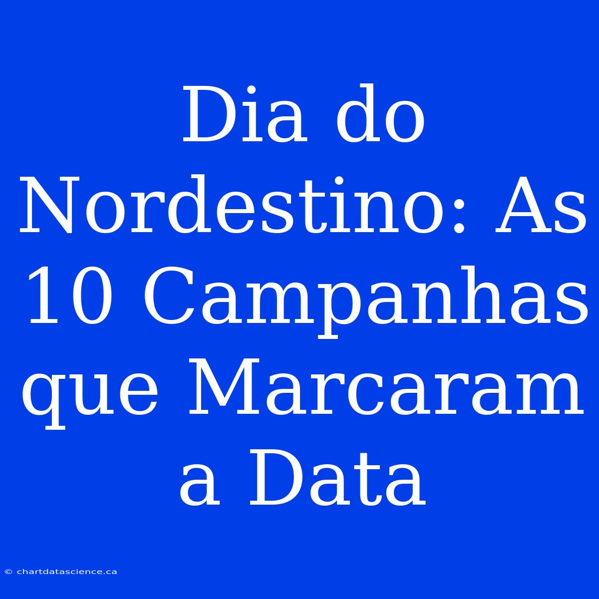 Dia Do Nordestino: As 10 Campanhas Que Marcaram A Data