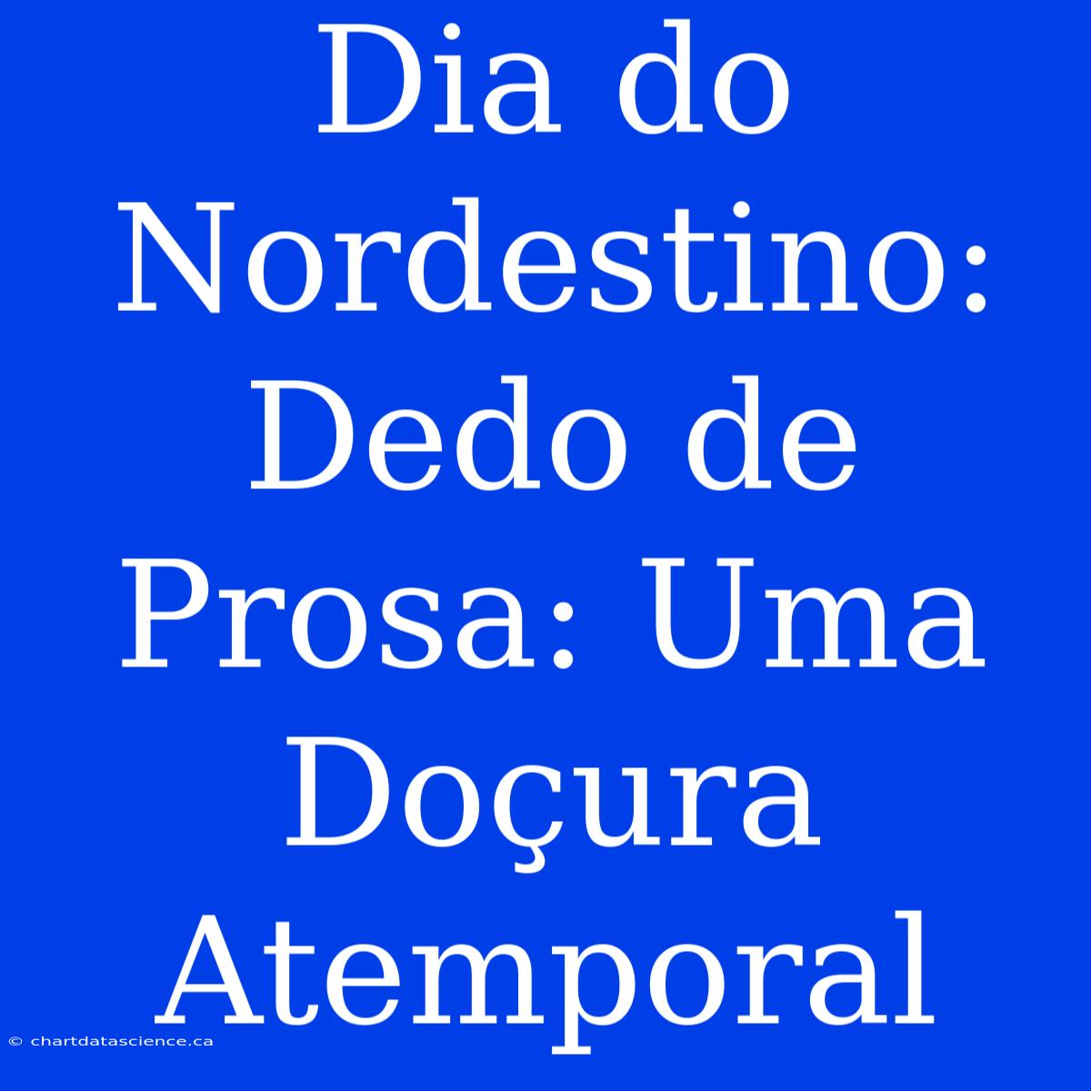 Dia Do Nordestino: Dedo De Prosa: Uma Doçura Atemporal