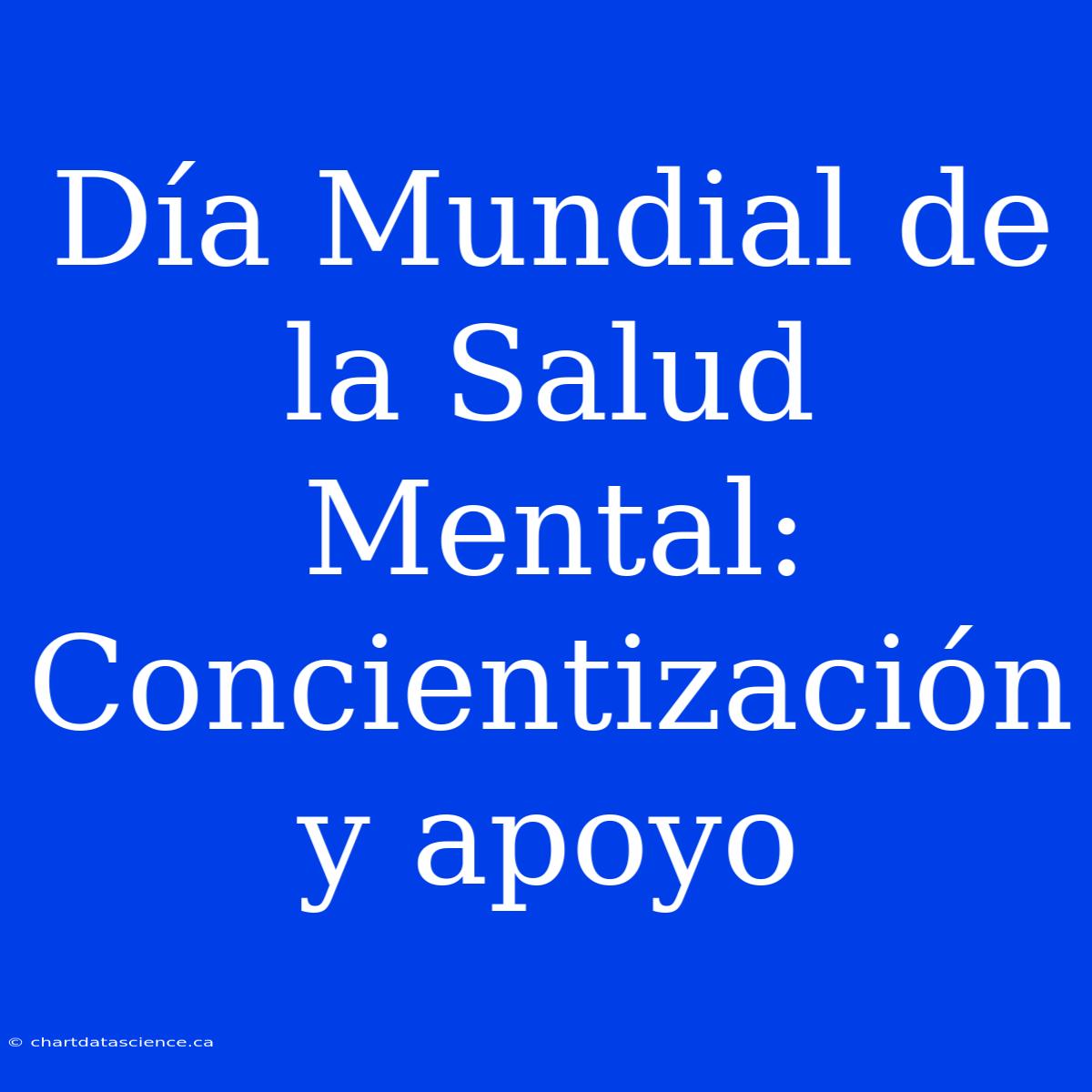 Día Mundial De La Salud Mental:  Concientización Y Apoyo