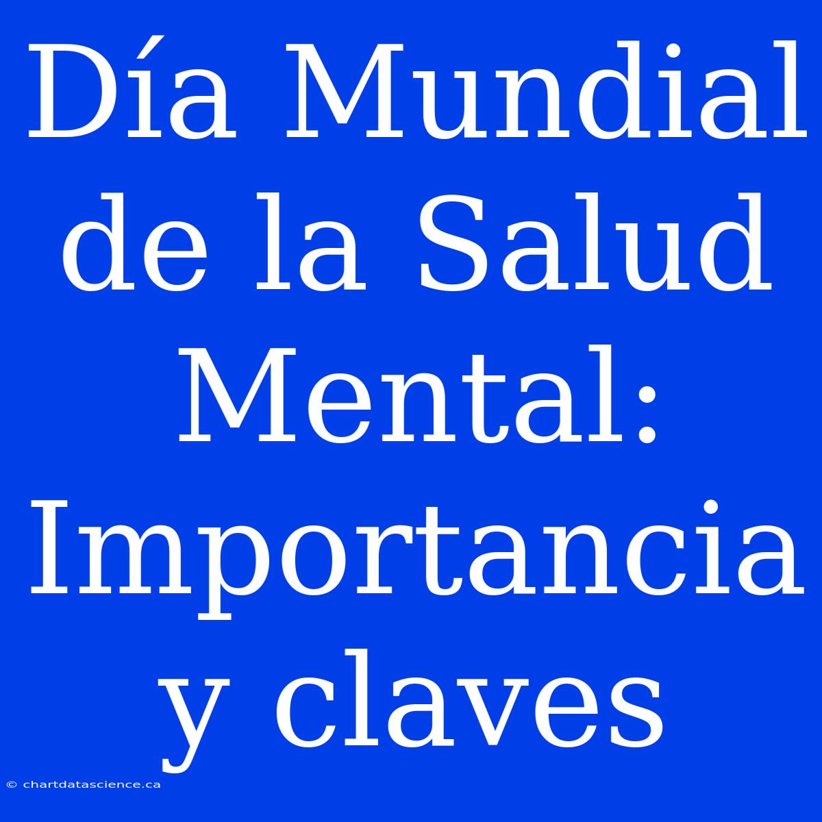 Día Mundial De La Salud Mental: Importancia Y Claves