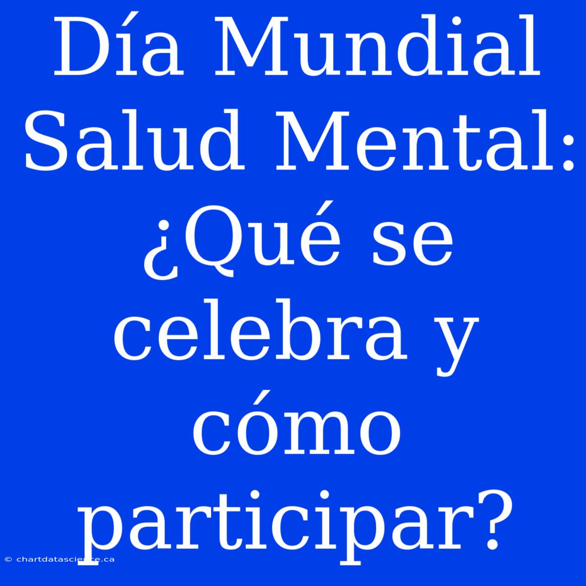 Día Mundial Salud Mental: ¿Qué Se Celebra Y Cómo Participar?