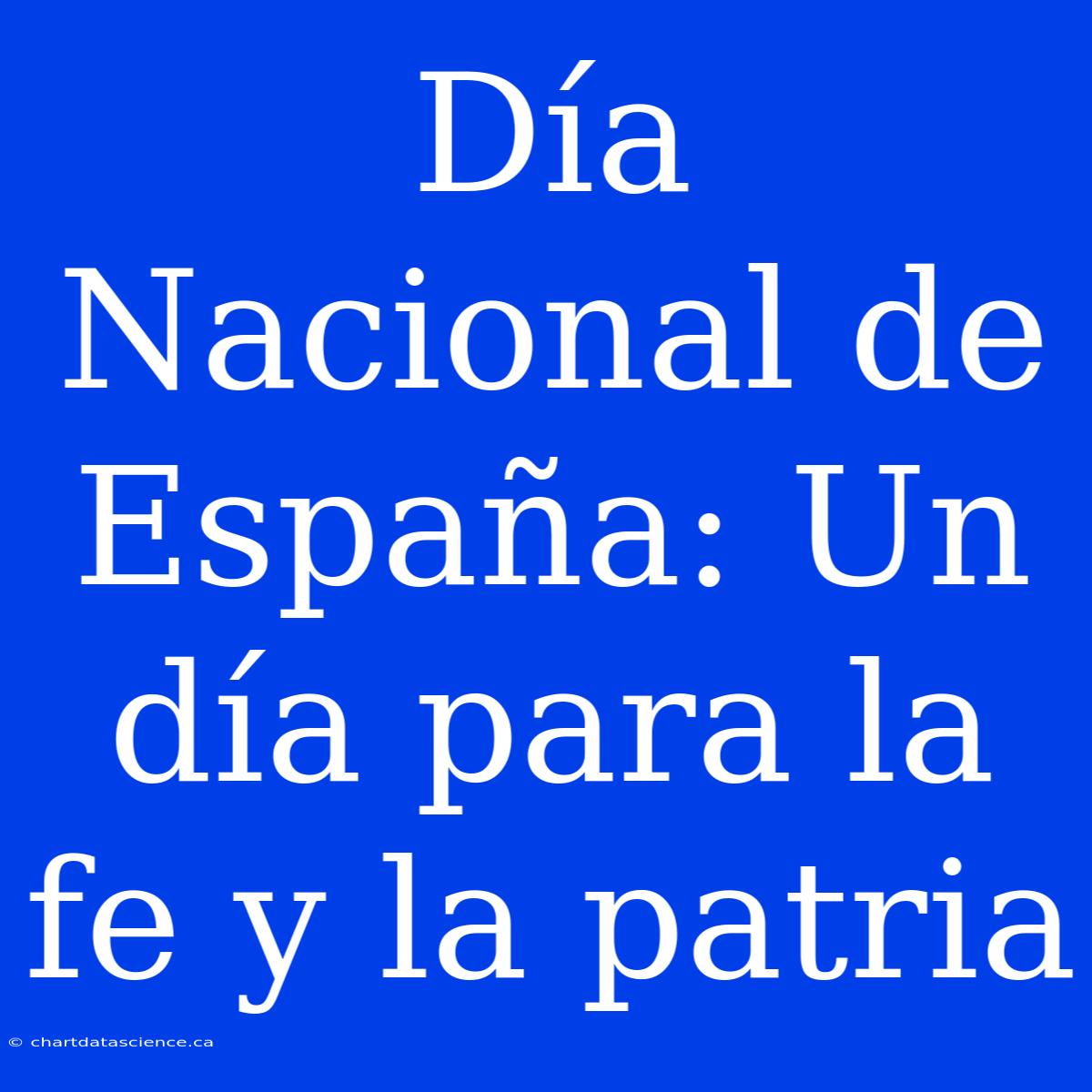 Día Nacional De España: Un Día Para La Fe Y La Patria