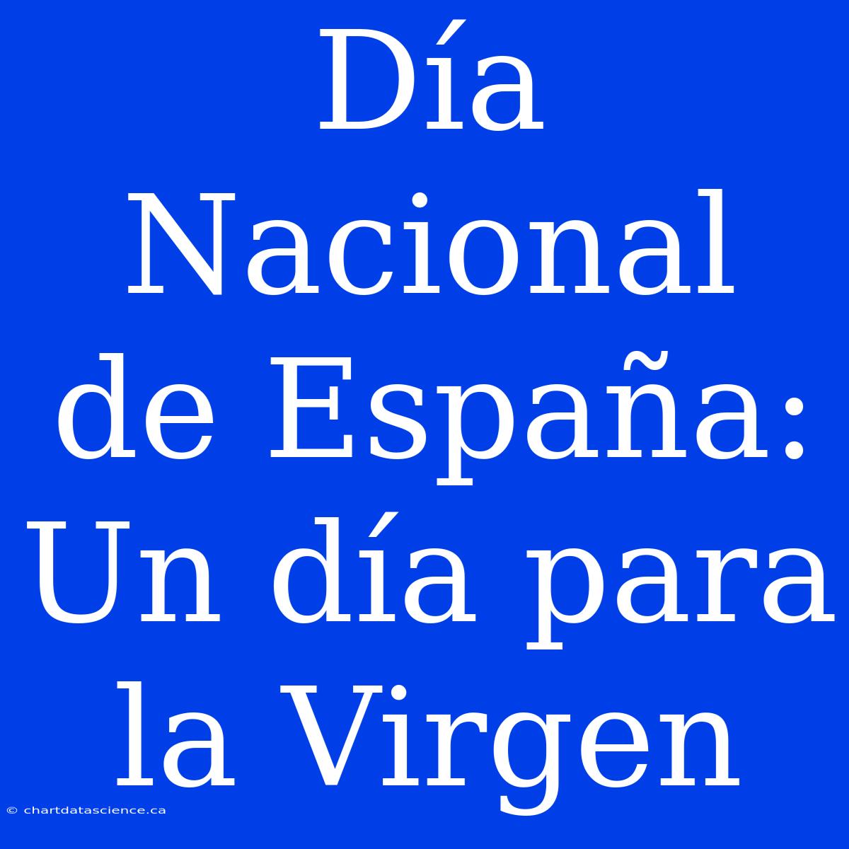 Día Nacional De España: Un Día Para La Virgen