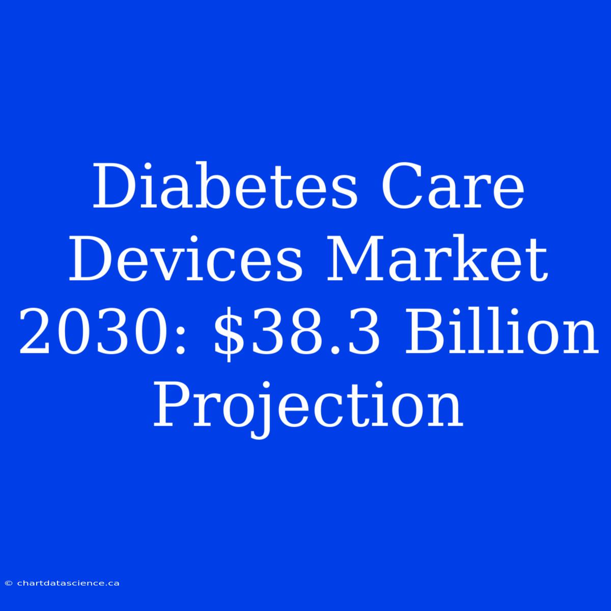 Diabetes Care Devices Market 2030: $38.3 Billion Projection