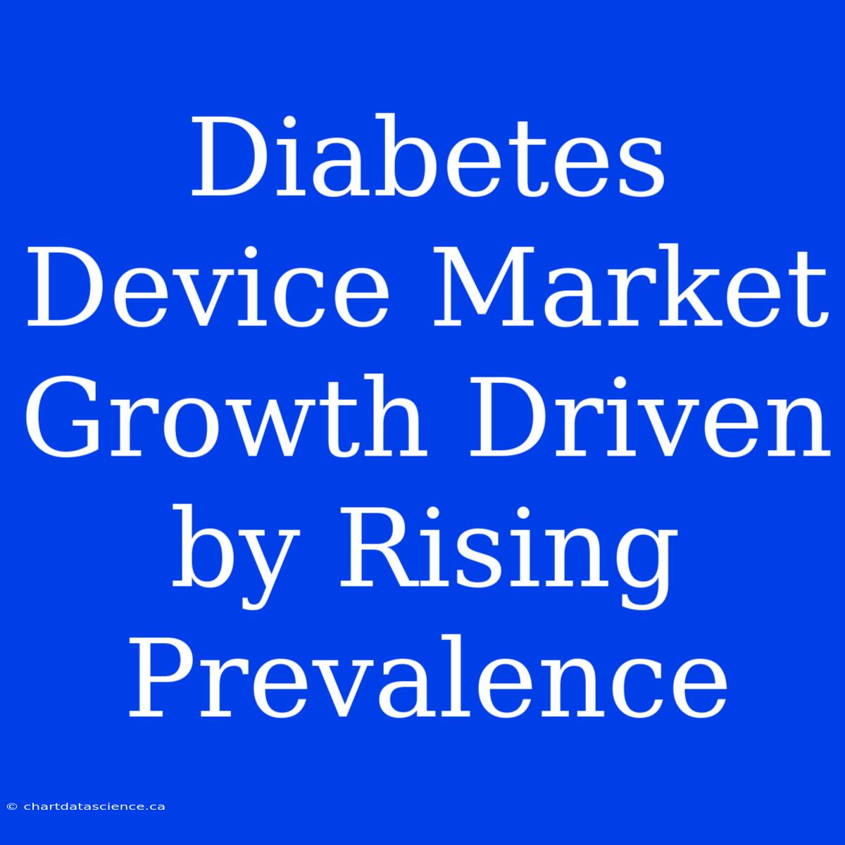 Diabetes Device Market Growth Driven By Rising Prevalence