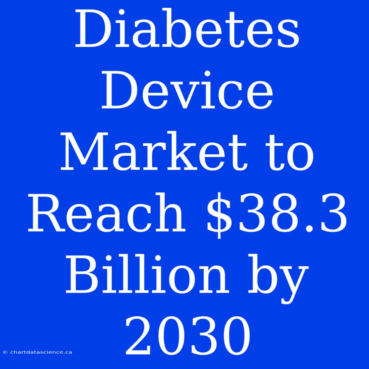 Diabetes Device Market To Reach $38.3 Billion By 2030