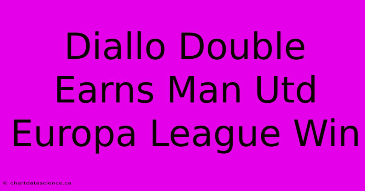 Diallo Double Earns Man Utd Europa League Win