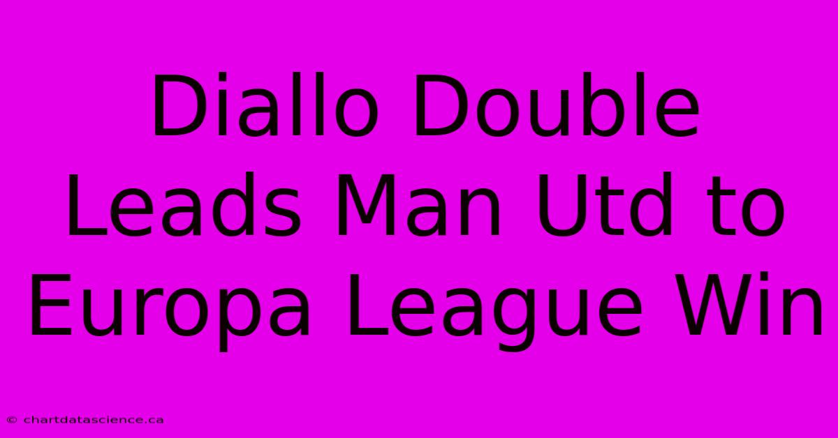 Diallo Double Leads Man Utd To Europa League Win