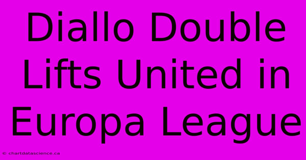 Diallo Double Lifts United In Europa League