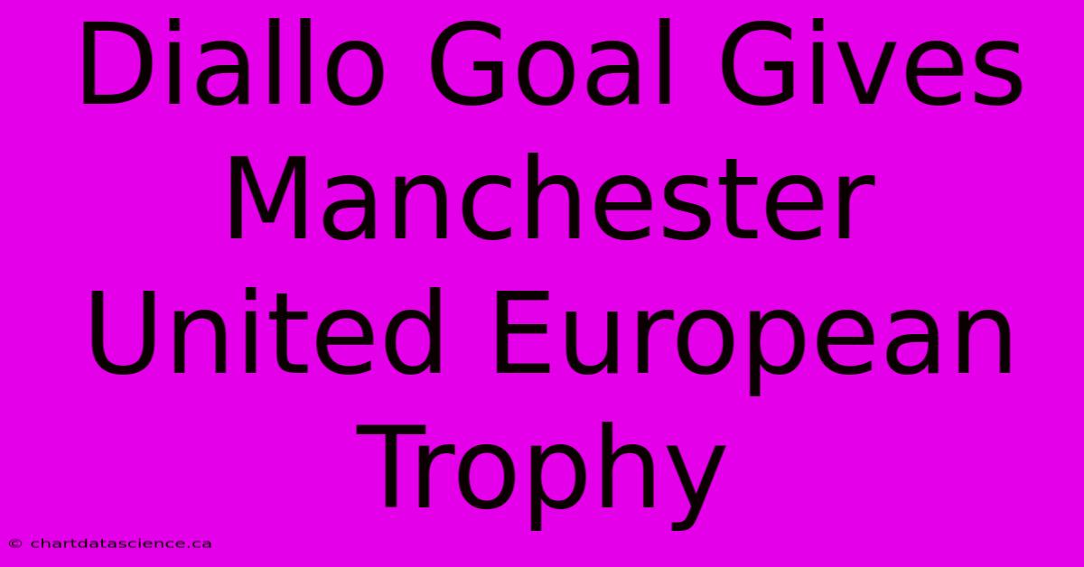 Diallo Goal Gives Manchester United European Trophy