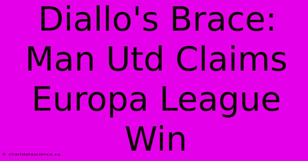 Diallo's Brace: Man Utd Claims Europa League Win