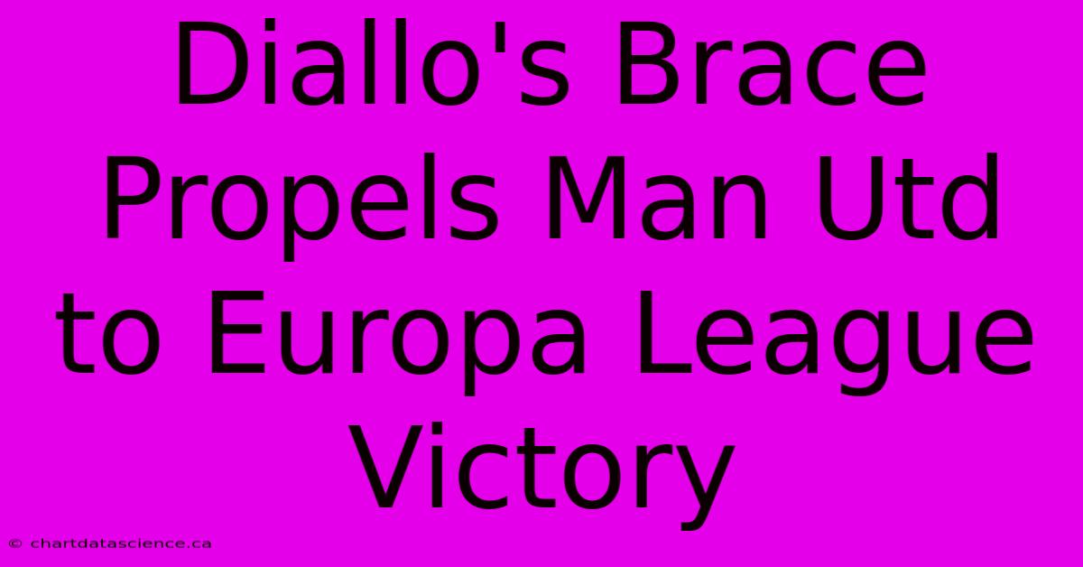 Diallo's Brace Propels Man Utd To Europa League Victory