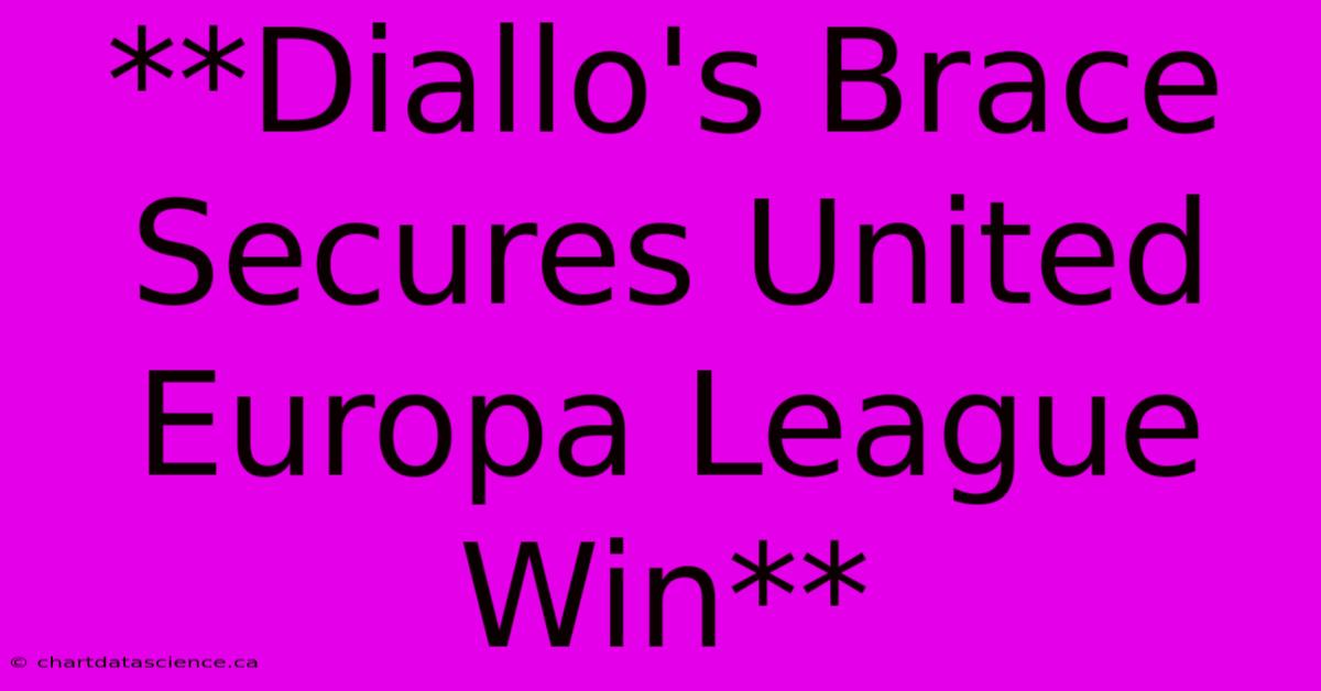 **Diallo's Brace Secures United Europa League Win**