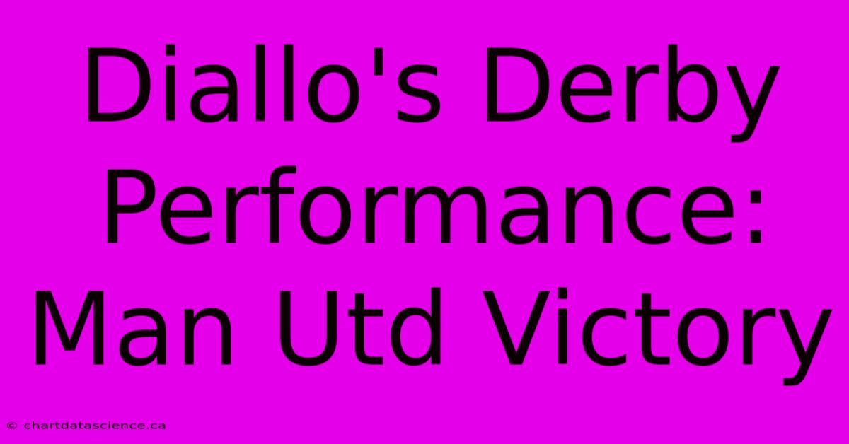 Diallo's Derby Performance: Man Utd Victory