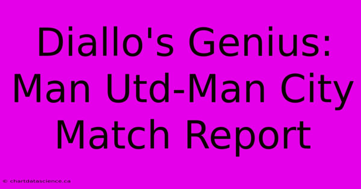 Diallo's Genius: Man Utd-Man City Match Report