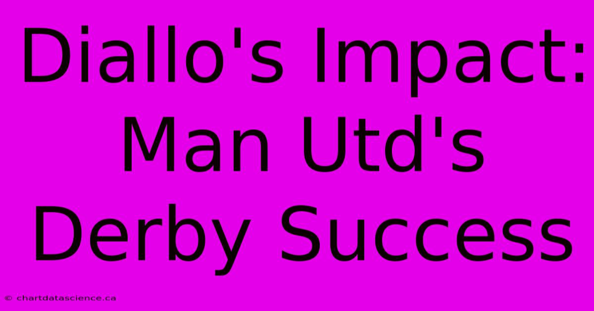 Diallo's Impact: Man Utd's Derby Success