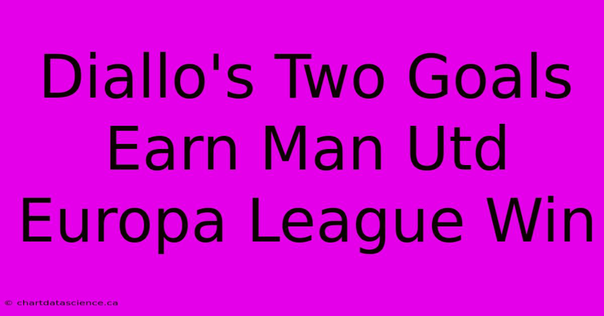 Diallo's Two Goals Earn Man Utd Europa League Win