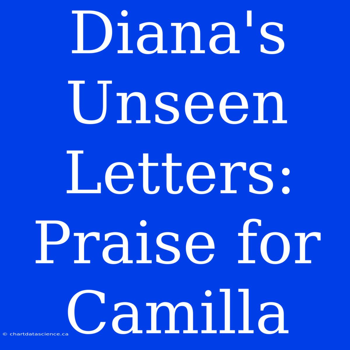 Diana's Unseen Letters: Praise For Camilla