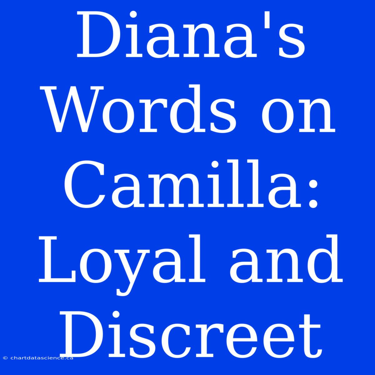 Diana's Words On Camilla: Loyal And Discreet