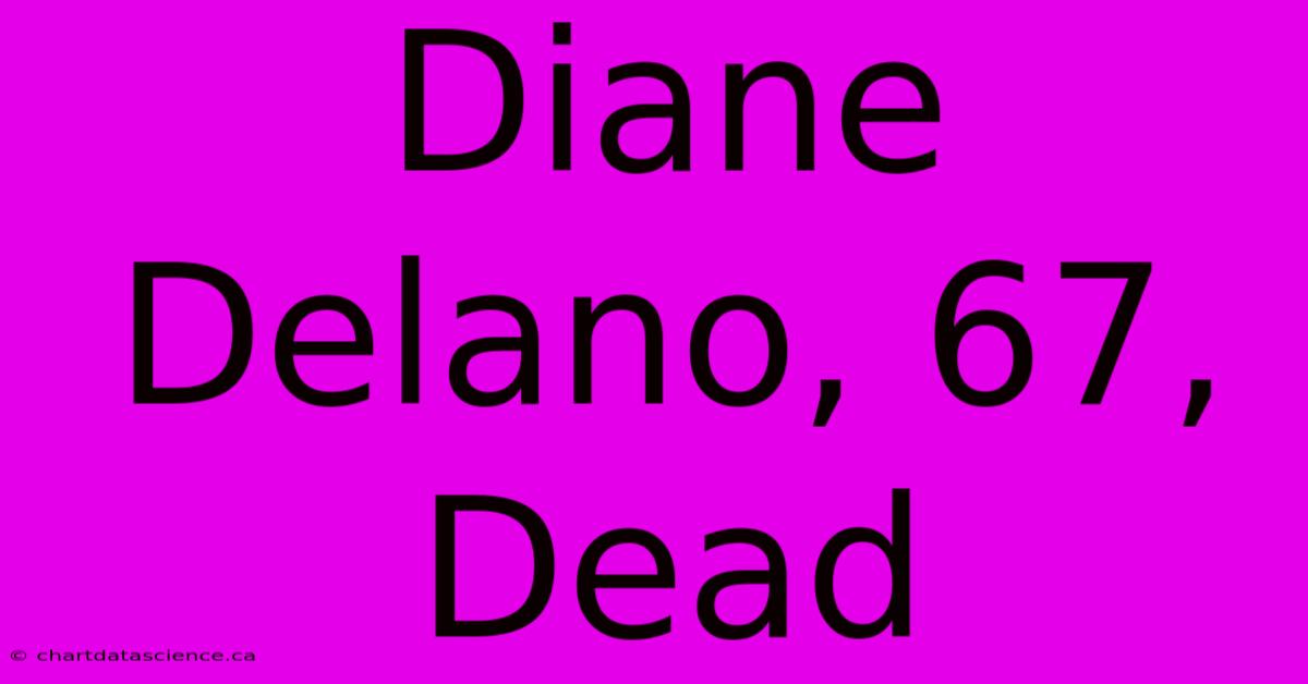 Diane Delano, 67, Dead