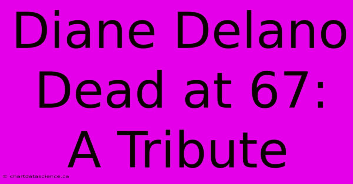 Diane Delano Dead At 67: A Tribute