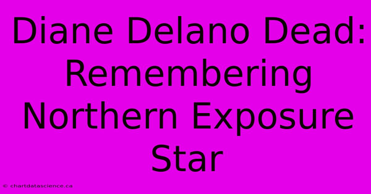 Diane Delano Dead: Remembering Northern Exposure Star