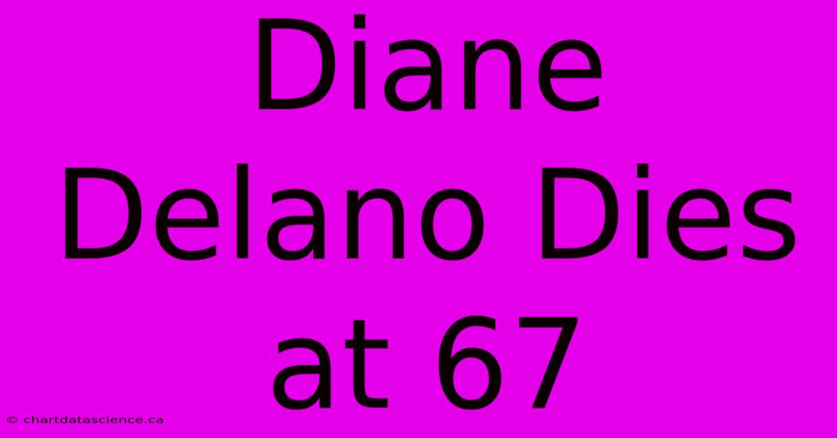 Diane Delano Dies At 67