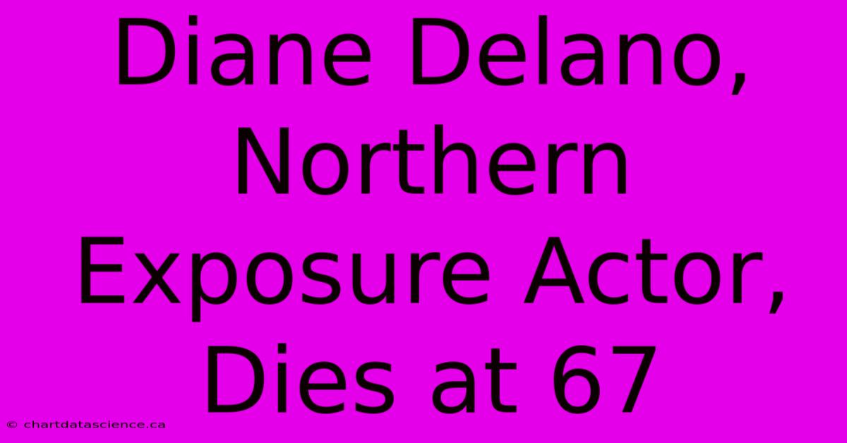 Diane Delano, Northern Exposure Actor, Dies At 67