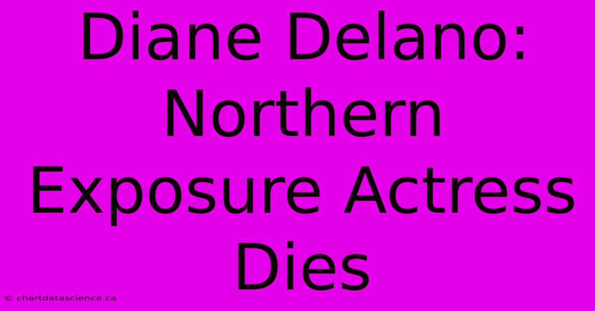 Diane Delano: Northern Exposure Actress Dies