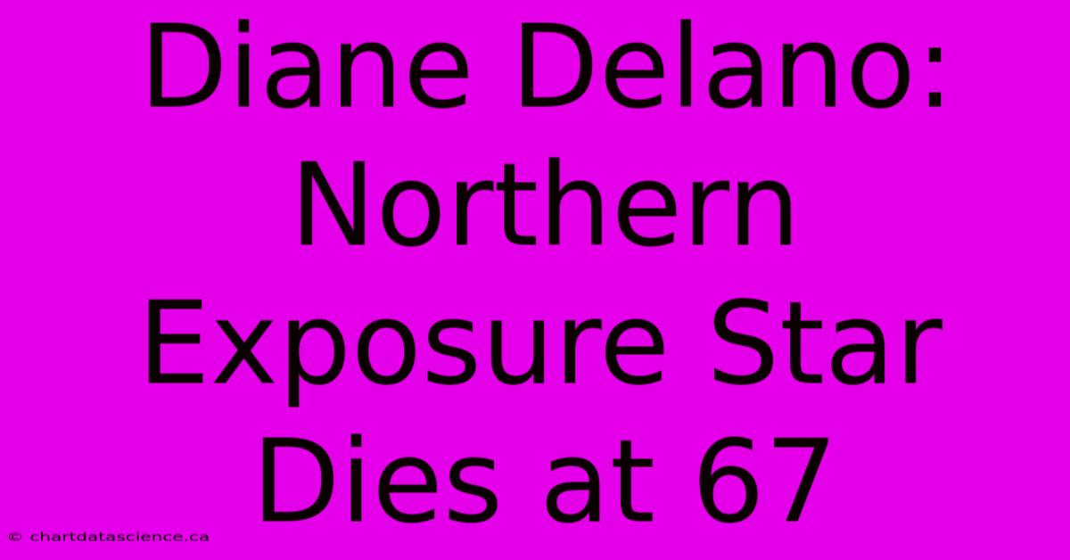 Diane Delano: Northern Exposure Star Dies At 67