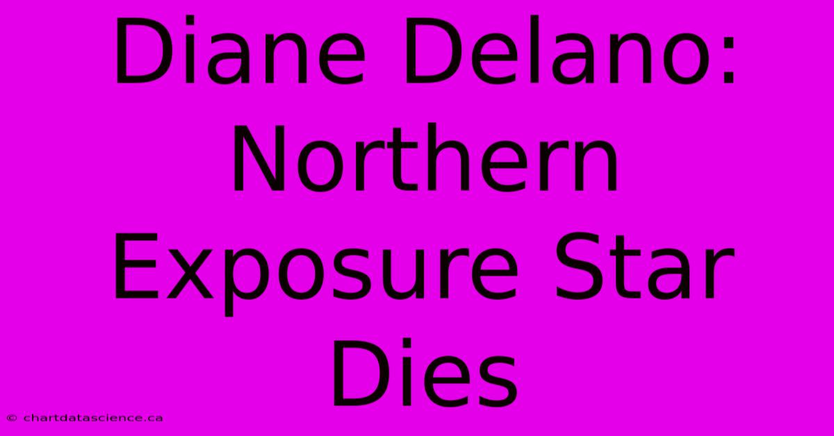 Diane Delano: Northern Exposure Star Dies