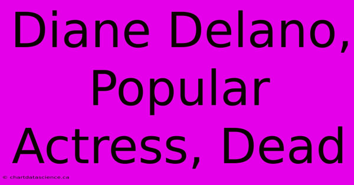 Diane Delano, Popular Actress, Dead