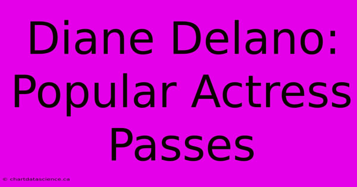 Diane Delano: Popular Actress Passes