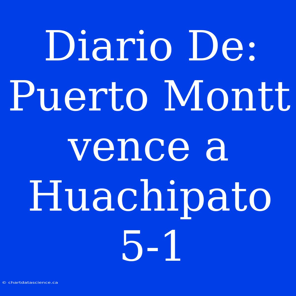 Diario De: Puerto Montt Vence A Huachipato 5-1