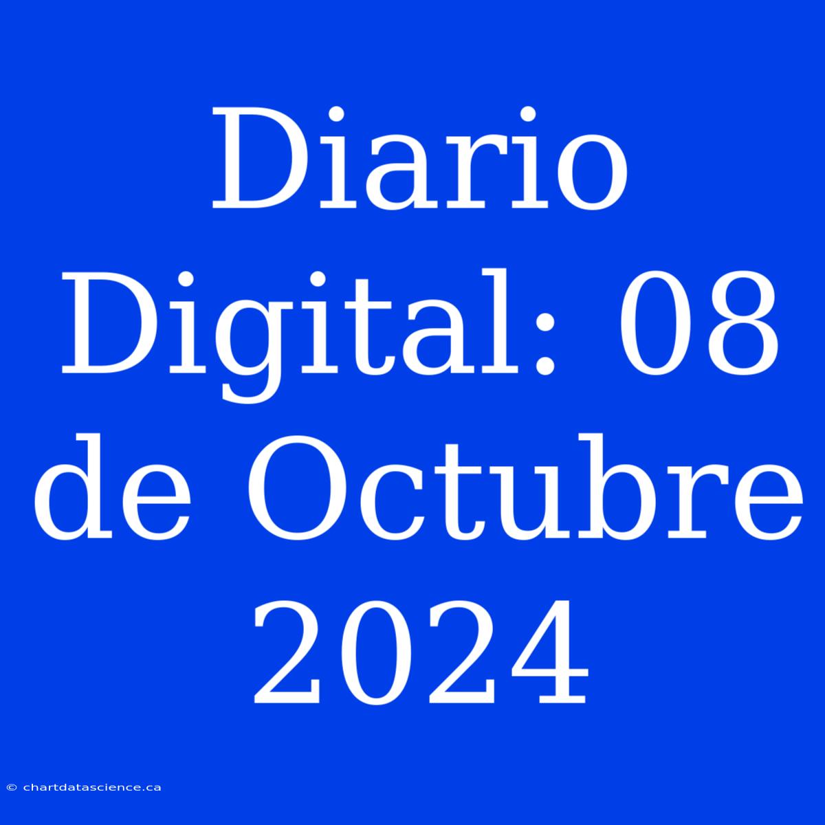 Diario Digital: 08 De Octubre 2024