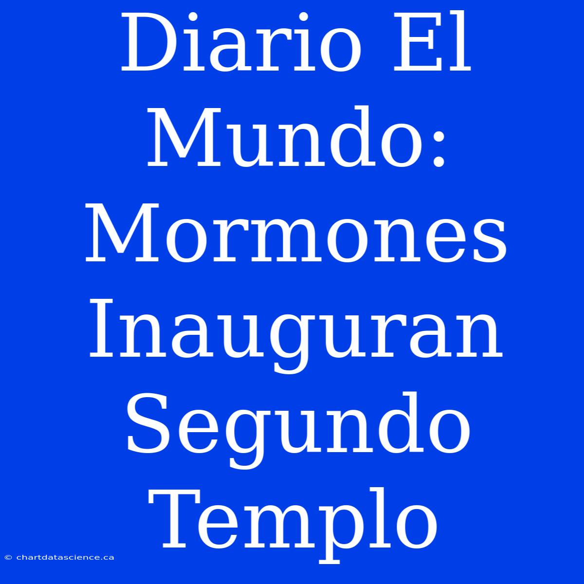 Diario El Mundo: Mormones Inauguran Segundo Templo