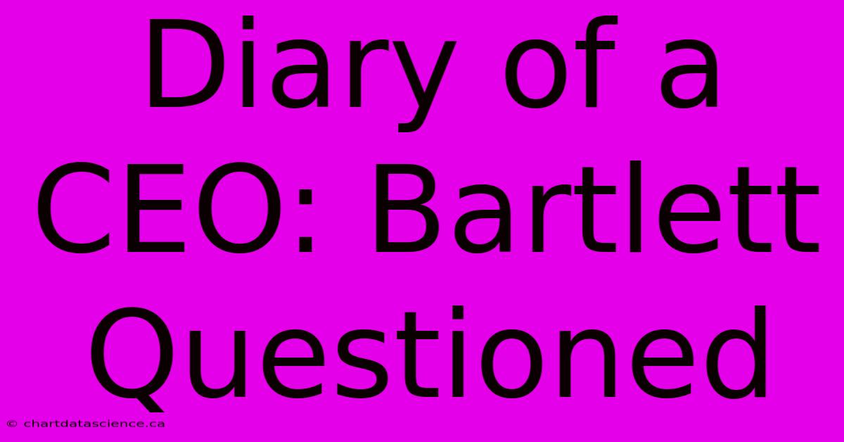 Diary Of A CEO: Bartlett Questioned