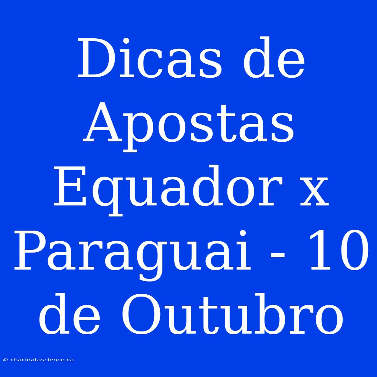 Dicas De Apostas Equador X Paraguai - 10 De Outubro