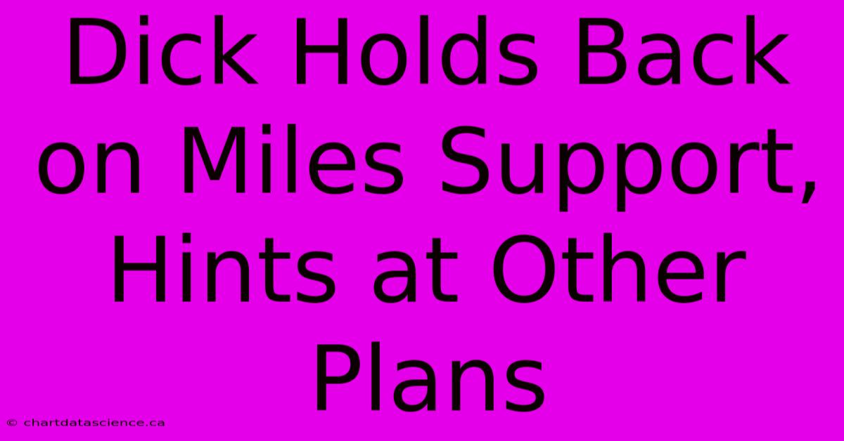 Dick Holds Back On Miles Support, Hints At Other Plans