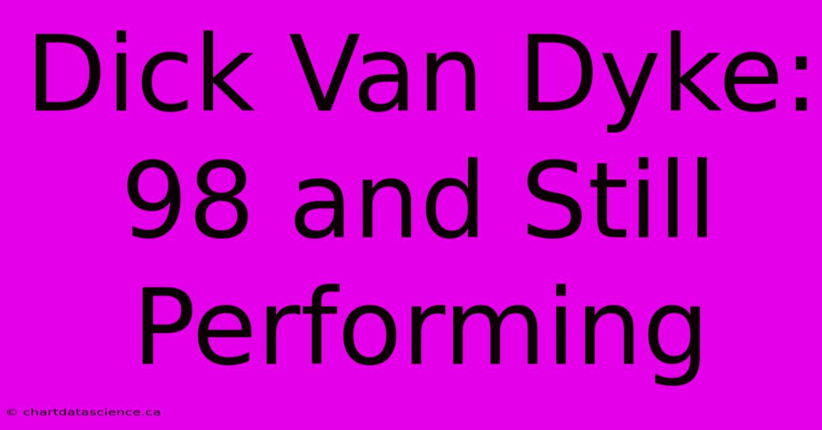 Dick Van Dyke: 98 And Still Performing