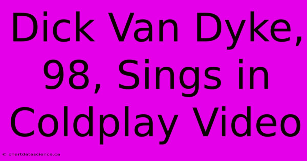 Dick Van Dyke, 98, Sings In Coldplay Video