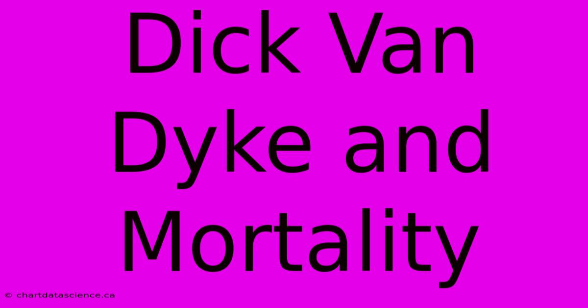 Dick Van Dyke And Mortality