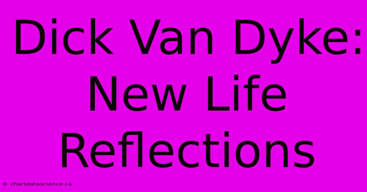 Dick Van Dyke: New Life Reflections