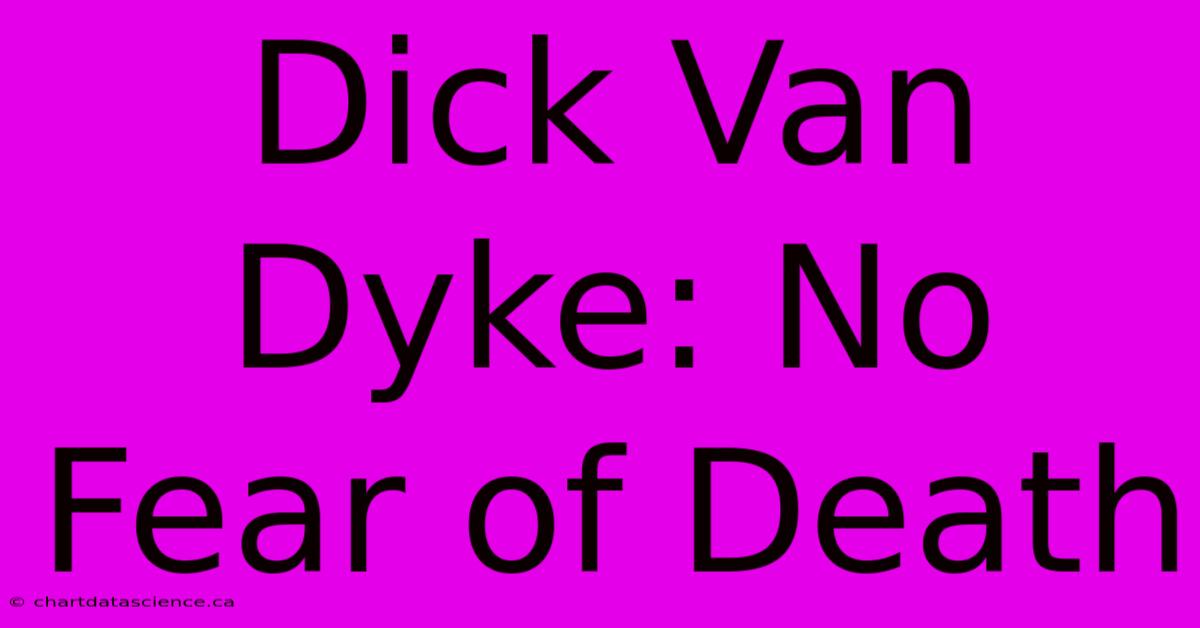 Dick Van Dyke: No Fear Of Death