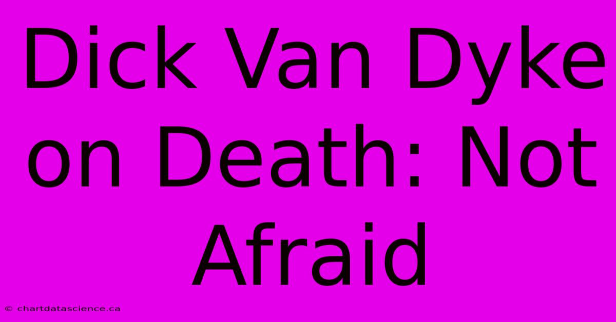 Dick Van Dyke On Death: Not Afraid