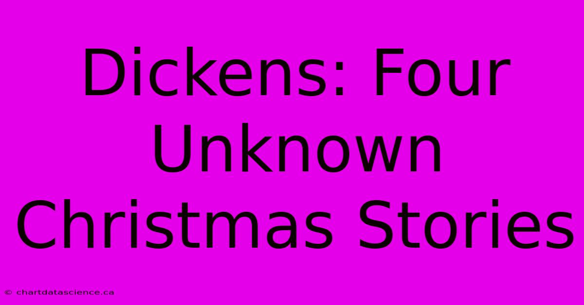 Dickens: Four Unknown Christmas Stories