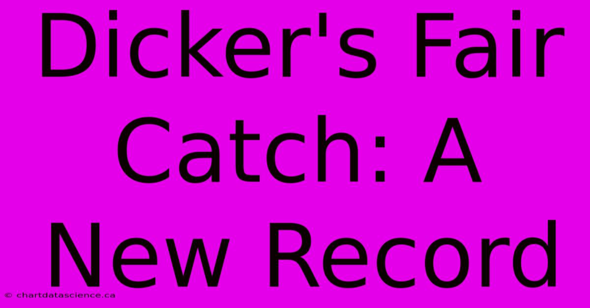 Dicker's Fair Catch: A New Record